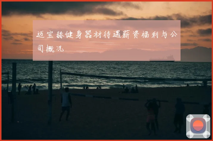 迈宝赫健身器材待遇薪资福利与公司概况